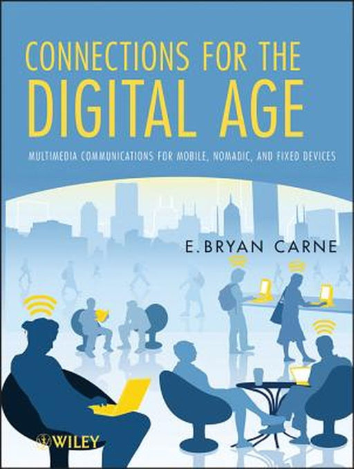 Connections For The Digital Age: Multimedia Communications for Mobile, Nomadic and Fixed Devices by E. Bryan Carne