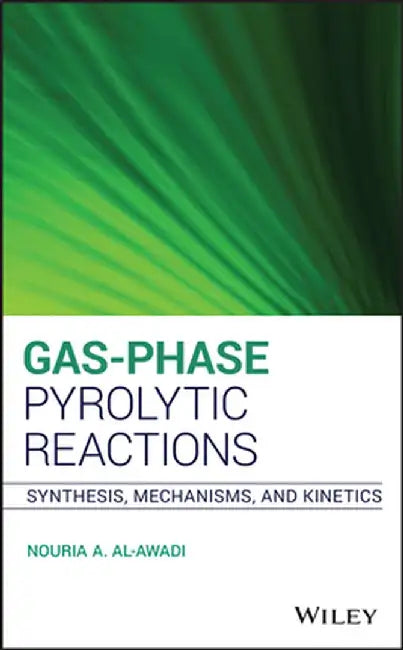 Gas-Phase Pyrolytic Reactions: Synthesis, Mechanisms, and Kinetics by Nouria A. Al-Awadi
