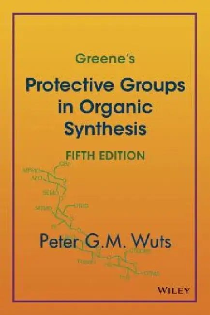 Greene's Protective Groups in Organic Synthesis by Peter G. M. Wuts