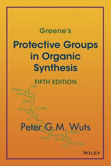 Greene's Protective Groups in Organic Synthesis by Peter G. M. Wuts