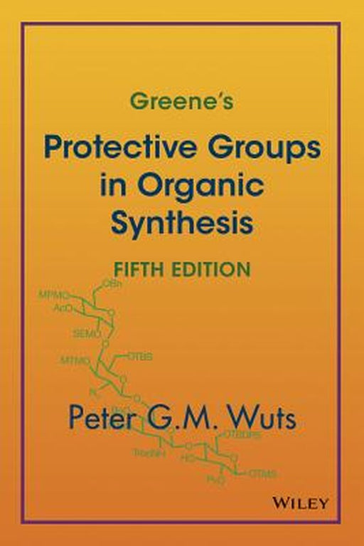 Greene's Protective Groups in Organic Synthesis by Peter G. M. Wuts