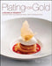 Plating for Gold: A Decade of Dessert Recipes from the World and National Pastry Team Championships by Tish Boyle