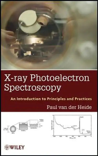 X-Ray Photoelectron Spectroscopy: An Introduction to Principles and Practices by Paul Van Der Heide