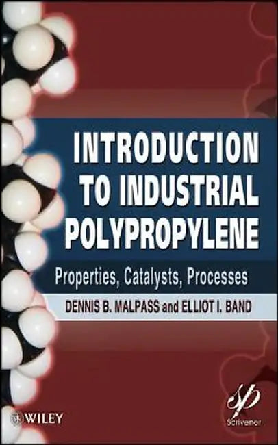 Introduction To Industrial Polypropylene: Properties, Catalysts Processes by Dennis B. Malpass, Elliot Band