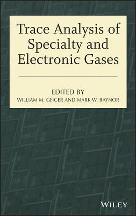 Trace Analysis of Specialty and Electronic Gases by William M. Geiger