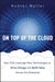 On Top of the Cloud: How CIOs Leverage New Technologies to Drive Change and Build Value Across the Enterprise by Hunter Muller