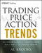 Trading Price Action Trends: Technical Analysis of Price Charts Bar by Bar for the Serious Trader by Al Brooks