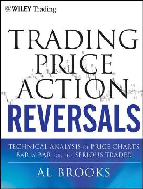 Trading Price Action Reversals: Technical Analysis of Price Charts Bar by Bar for the Serious Trader by Al Brooks