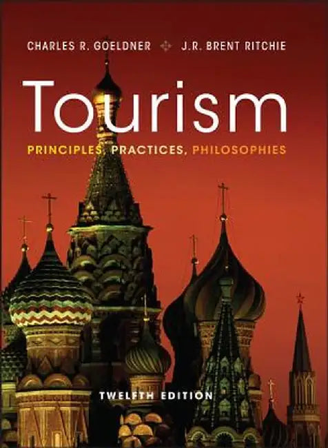 Tourism: Principles, Practices, Philosophies by Charles R. Goeldner