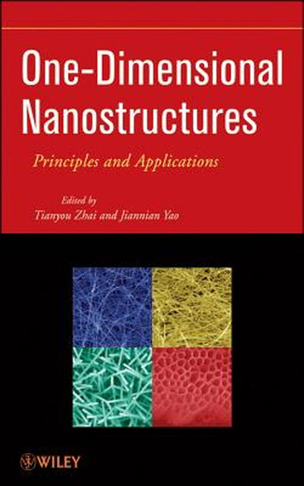 One-Dimensional Nanostructures: Principles and Applications by Tianyou Zhai, Jiannian Yao