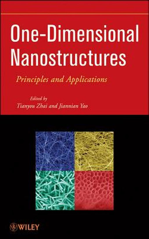 One-Dimensional Nanostructures: Principles and Applications by Tianyou Zhai, Jiannian Yao