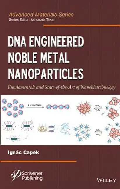 DNA Engineered Noble Metal Nanoparticles: Fundamentals and State-Of-The-Art of Nanobiotechnology by Ign C. Capek