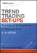 Trend Trading Set-Ups: Entering and Exiting Trends for Maximum Profit by L. A. Little