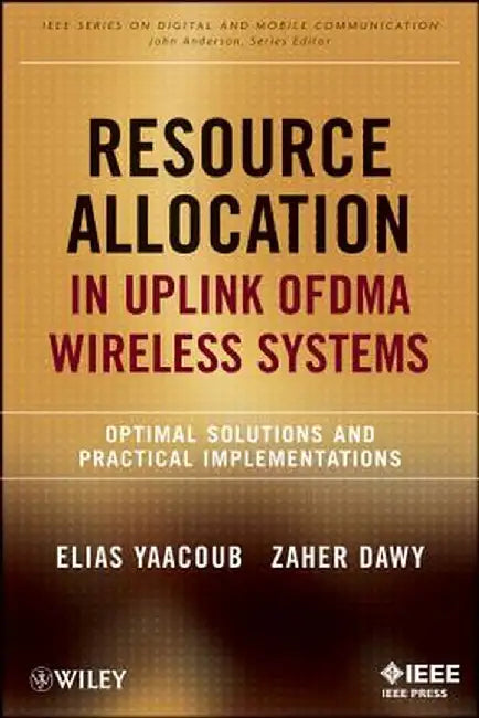 Resource Allocation in Uplink OFDMA Wireless Systems: Optimal Solutions and Practical Implementations by Elias Yaacoub