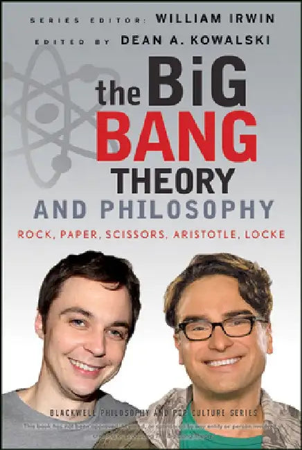 The Big Bang Theory and Philosophy: Rock, Paper, Scissors, Aristotle, Locke by William Irwin