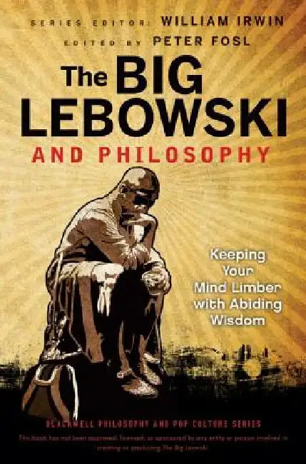 The Big Lebowski and Philosophy: Keeping Your Mind Limber with Abiding Wisdom by William Irwin