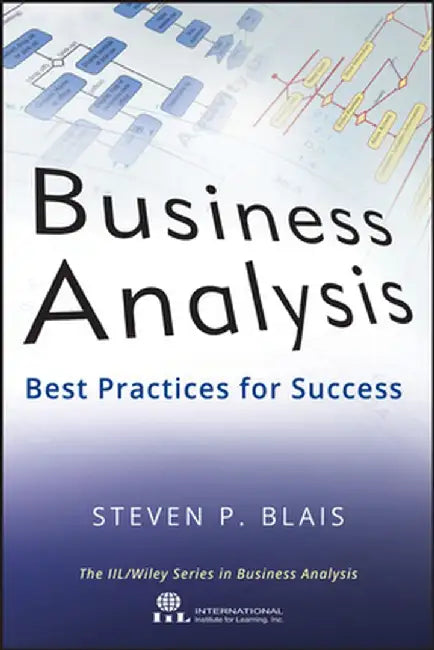 Business Analysis: Best Practices for Success by Steven P. Blais