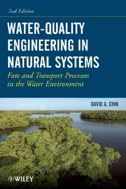 Water-Quality Engineering in Natural Systems: Fate and Transport Processes in the Water Environment by David A. Chin