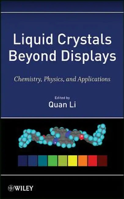 Liquid Crystals Beyond Displays: Chemistry, Physics, and Applications by Quan Li