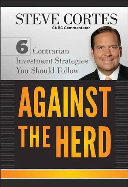 Against the Herd: 6 Contrarian Investment Strategies You Should Follow by Steve Cortes