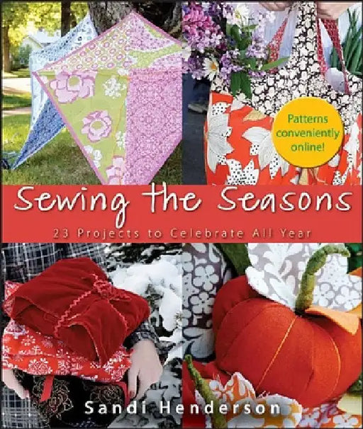 Sewing the Seasons: 23 Projects to Celebrate All Year by Henderson, Sandi