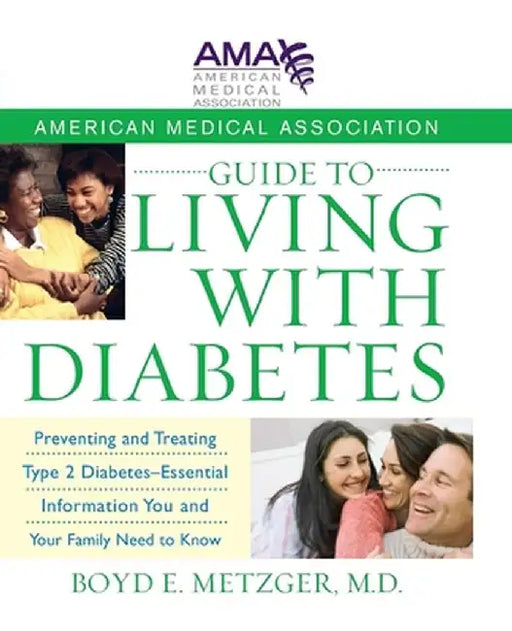American Medical Association Guide to Living with Diabetes: Preventing and Treating Type 2 Diabetes--Essential Information You and Your Family Need to by Boyd E. Metzger