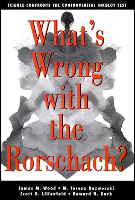 What's Wrong with the Rorschach: Science Confronts the Controversial Inkblot Test by James M. Wood
