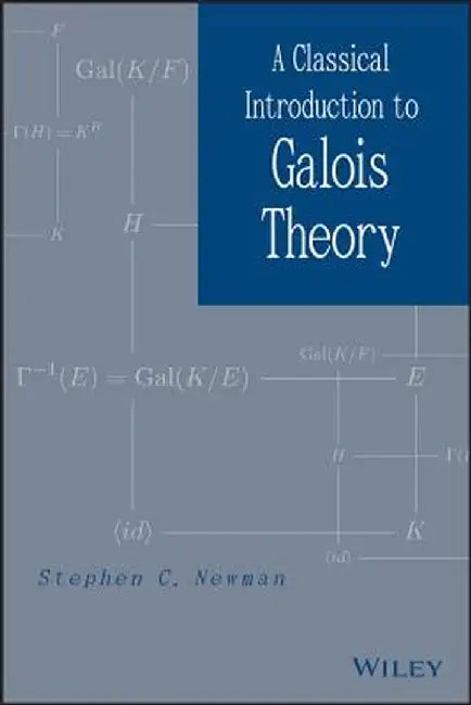 A Classical Introduction to Galois Theory by Stephen C. Newman