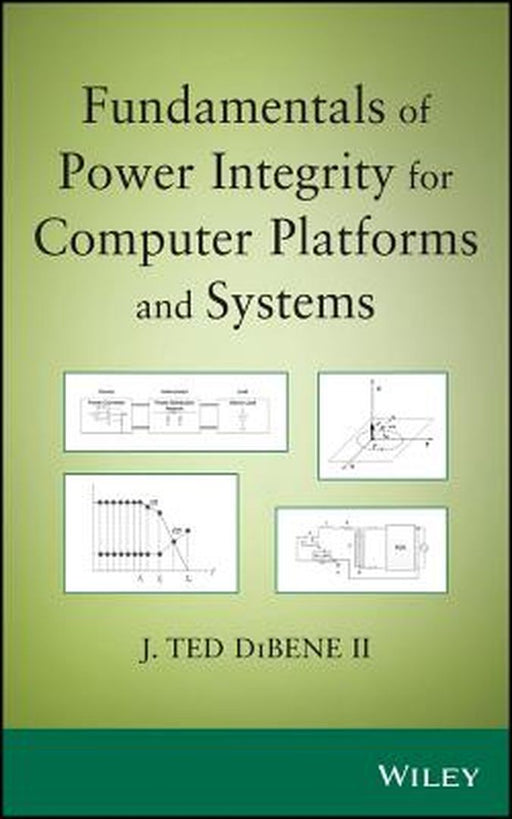 Fundamentals of Power Integrity for Computer Platforms and Systems by Joseph T. Dibene