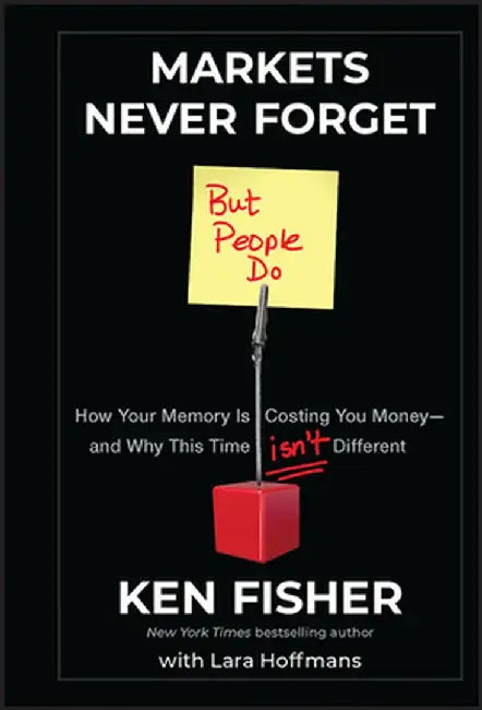 Markets Never Forget (But People Do): How Your Memory Is Costing You Money--And Why This Time Isn't Different by Kenneth L. Fisher