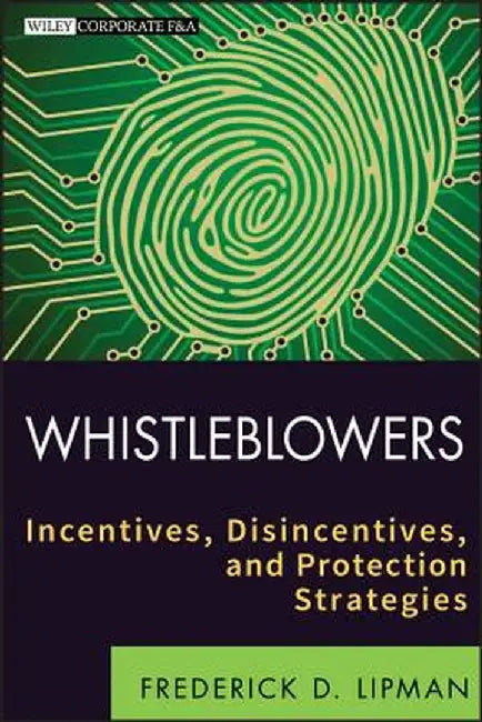 Whistleblowers: Incentives, Disincentives, and Protection Strategies by Frederick D. Lipman