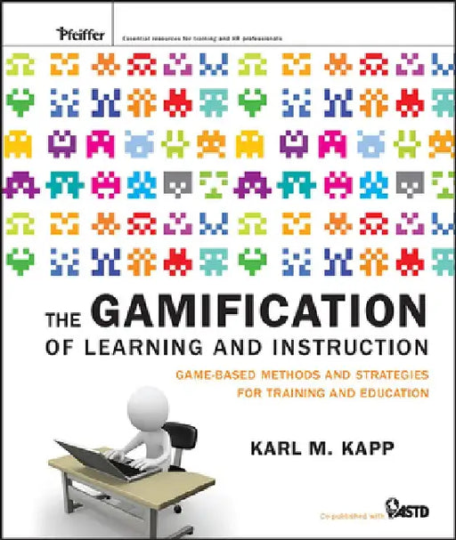 The Gamification of Learning and Instruction: Game-Based Methods and Strategies for Training and Education by Karl M. Kapp