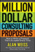 Million Dollar Consulting Proposals: How to Write a Proposal That's Accepted Every Time by Alan Weiss