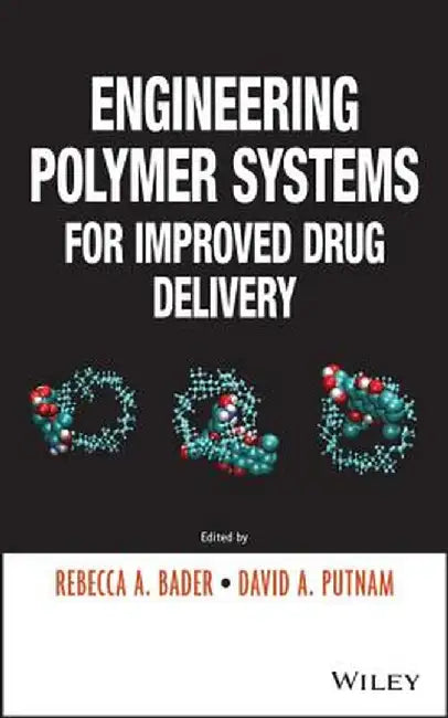 Engineering Polymer Systems for Improved Drug Delivery by Rebecca A. Bader