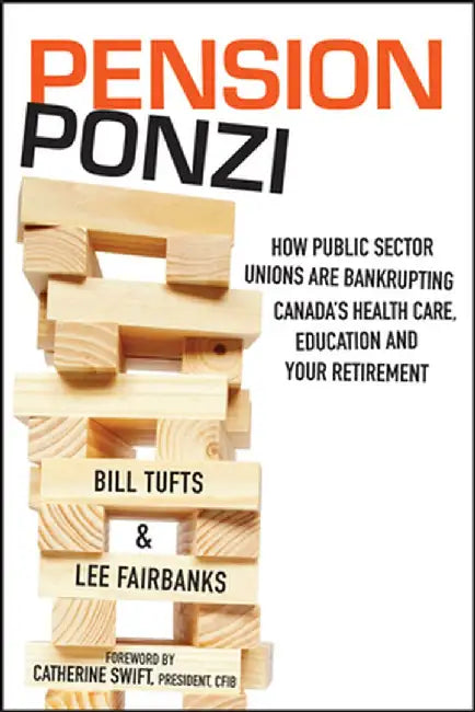 Pension Ponzi: How Public Sector Unions Are Bankrupting Canada's Health Care, Education and Your Retirement by Bill Tufts