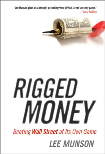 Rigged Money: Beating Wall Street at Its Own Game by Lee Munson
