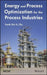 Energy and Process Optimization for the Process Industries by Frank (Xin X. ). Zhu