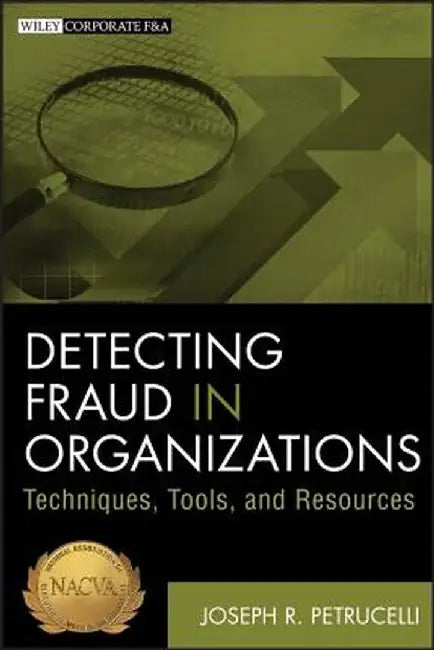 Detecting Fraud in Organizations: Techniques, Tools, and Resources by Joseph R. Petrucelli