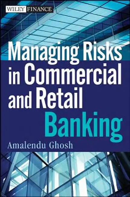 Managing Risks in Commercial and Retail Banking by Amalendu Ghosh