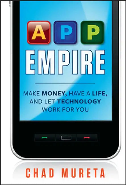 App Empire: Make Money, Have a Life, and Let Technology Work for You by Chad Mureta