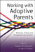 Working with Adoptive Parents: Research, Theory, and Therapeutic Interventions by Virginia M. Brabender