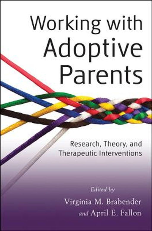 Working with Adoptive Parents: Research, Theory, and Therapeutic Interventions by Virginia M. Brabender