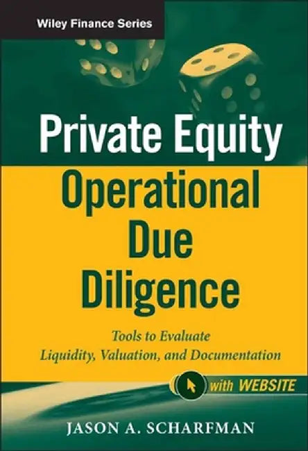 Private Equity Operational Due Diligence: Tools to Evaluate Liquidity, Valuation, and Documentation by Jason A. Scharfman