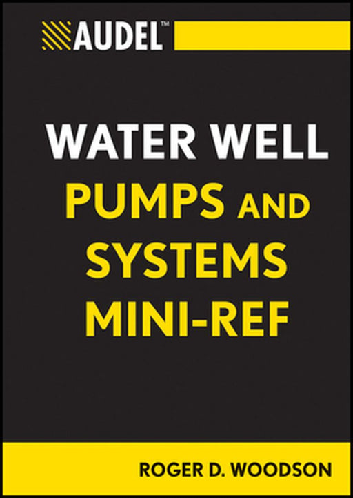 Audel Water Well Pumps and Systems Mini-Ref by Roger D. Woodson