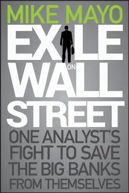 Exile on Wall Street: One Analyst's Fight to Save the Big Banks from Themselves by Mike Mayo