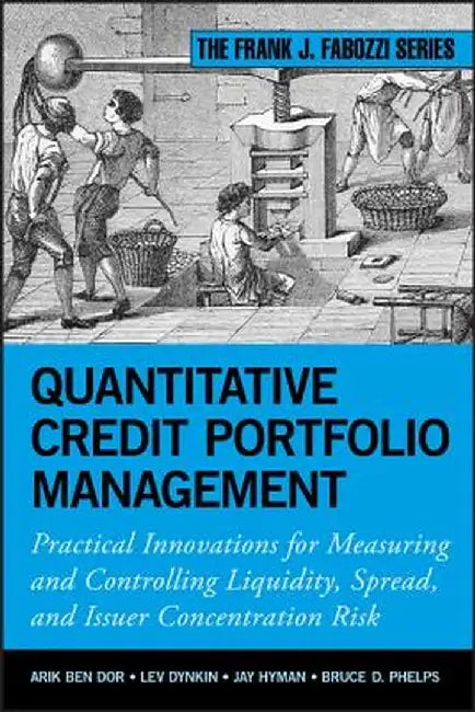 Quantitative Credit Portfolio Management: Practical Innovations for Measuring and Controlling Liquidity, Spread, and Issuer Concentration Risk by Arik Ben Dor