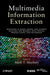 Multimedia Information Extraction: Advances in Video, Audio, and Imagery Analysis for Search, Data Mining, Surveillance and Authoring by Mark T. Maybury