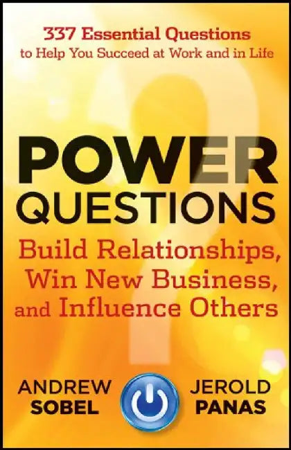 Power Questions: "Build Relationships, Win New Business, and Influence Others" by Andrew Sobel