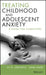 Treating Childhood and Adolescent Anxiety: A Guide for Caregivers by Eli R. Lebowitz