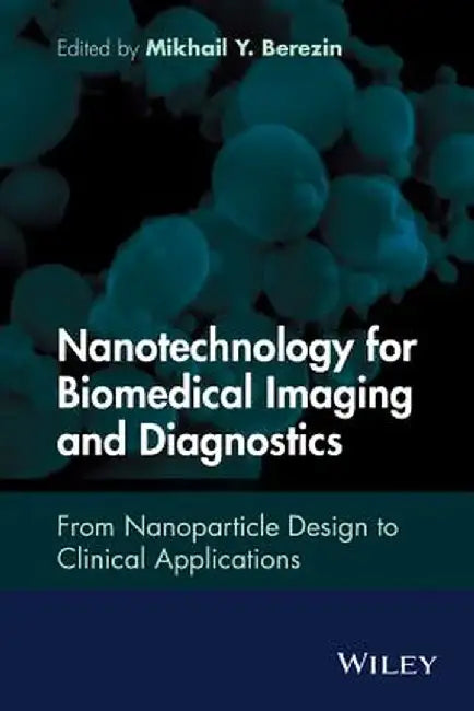 Nanotechnology for Biomedical Imaging and Diagnostics: From Nanoparticle Design to Clinical Applications by Mikhail Y. Berezin